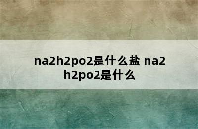 na2h2po2是什么盐 na2h2po2是什么